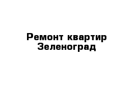 Ремонт квартир Зеленоград